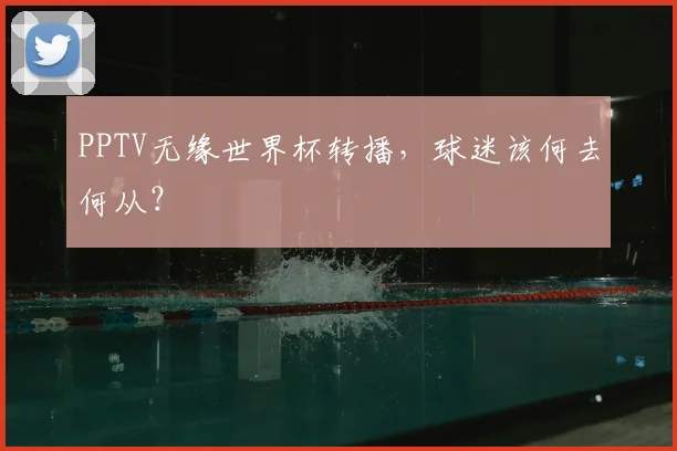 PPTV无缘世界杯转播，球迷该何去何从？