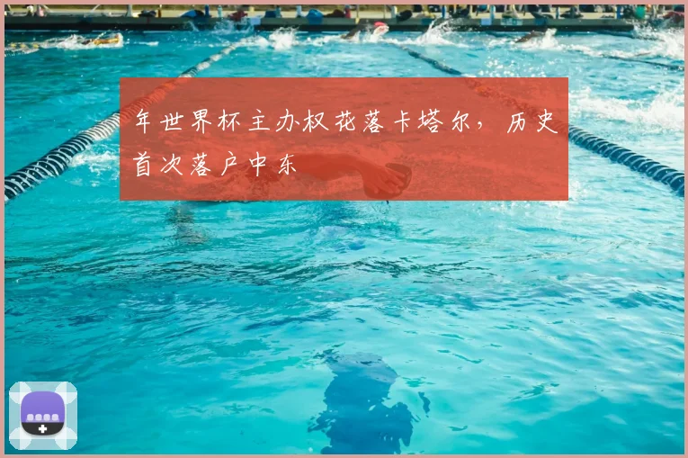 年世界杯主办权花落卡塔尔，历史首次落户中东