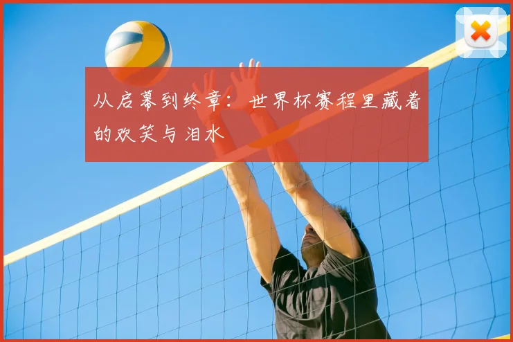 从启幕到终章：世界杯赛程里藏着的欢笑与泪水