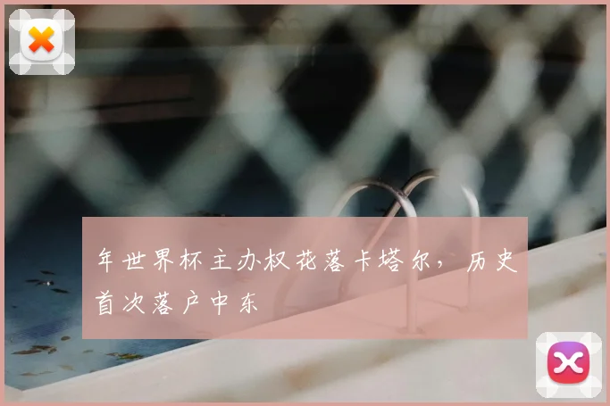 年世界杯主办权花落卡塔尔，历史首次落户中东