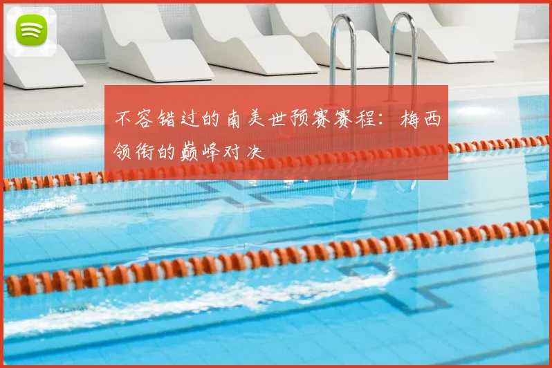 不容错过的南美世预赛赛程：梅西领衔的巅峰对决